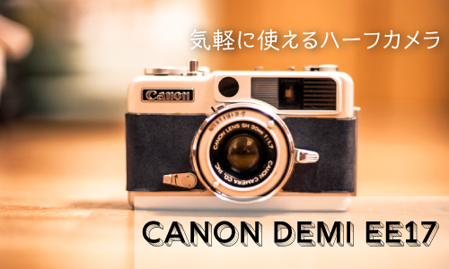 Canon demi EE17-ハーフサイズカメラは持ち運びに便利なかわいい相棒 